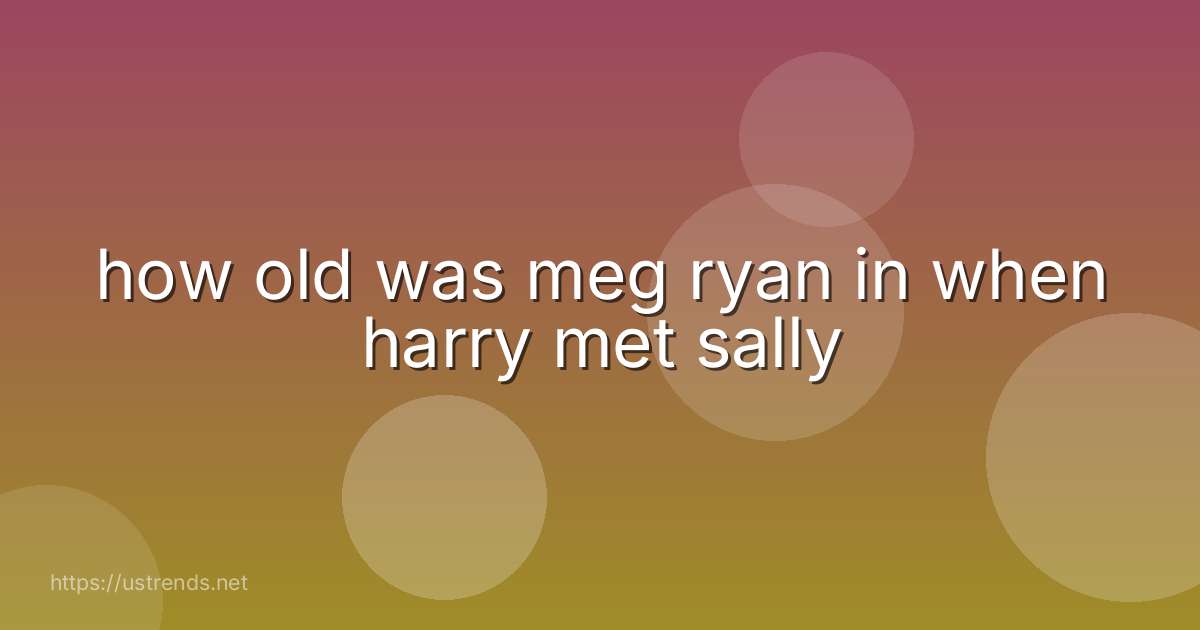 how old was meg ryan in when harry met sally