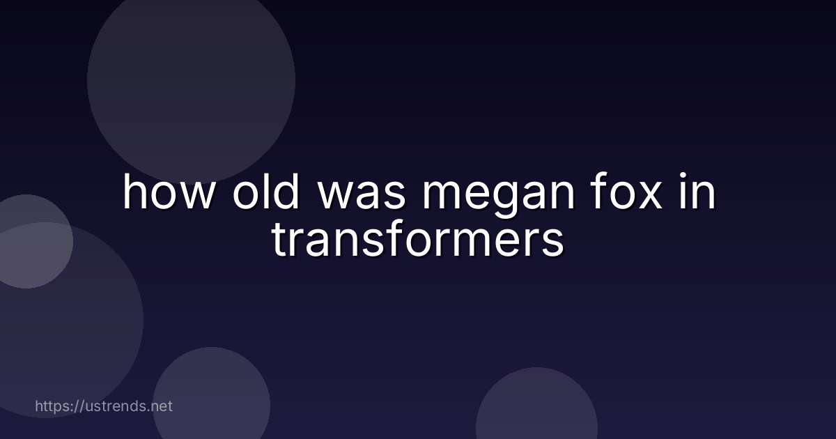 how old was megan fox in transformers