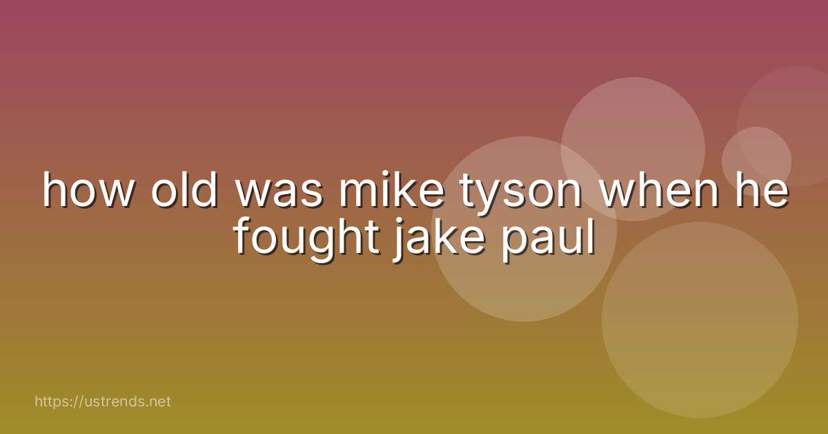 how old was mike tyson when he fought jake paul