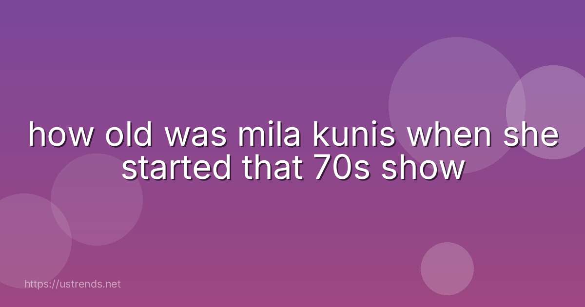 how old was mila kunis when she started that 70s show
