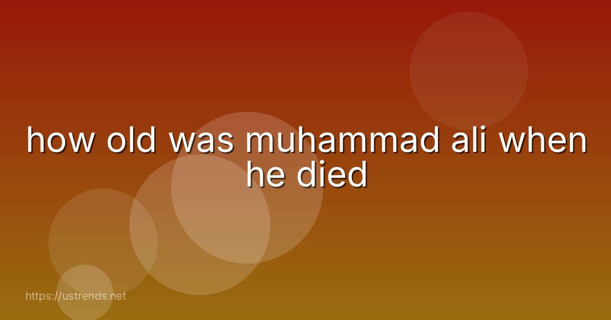 how old was muhammad ali when he died