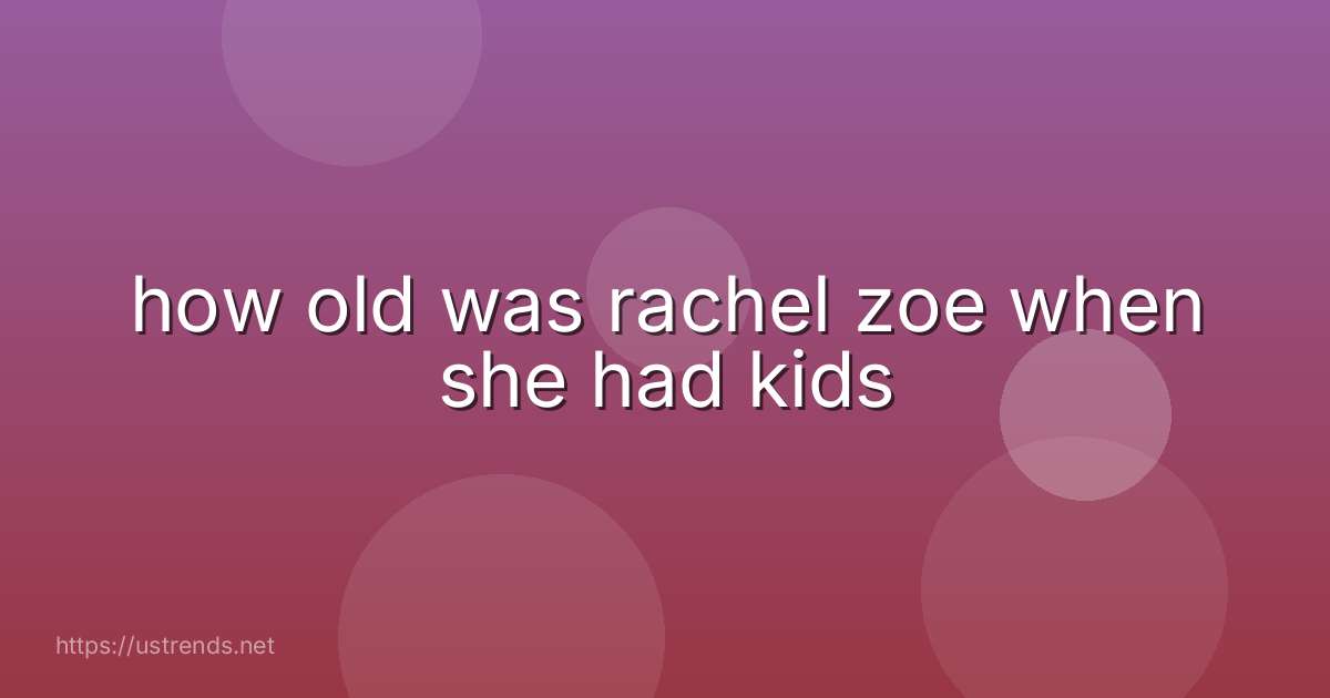 how old was rachel zoe when she had kids
