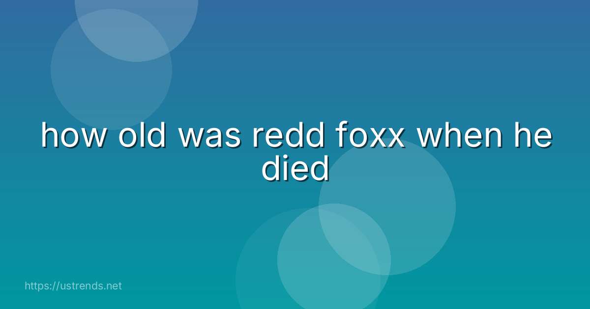 how old was redd foxx when he died