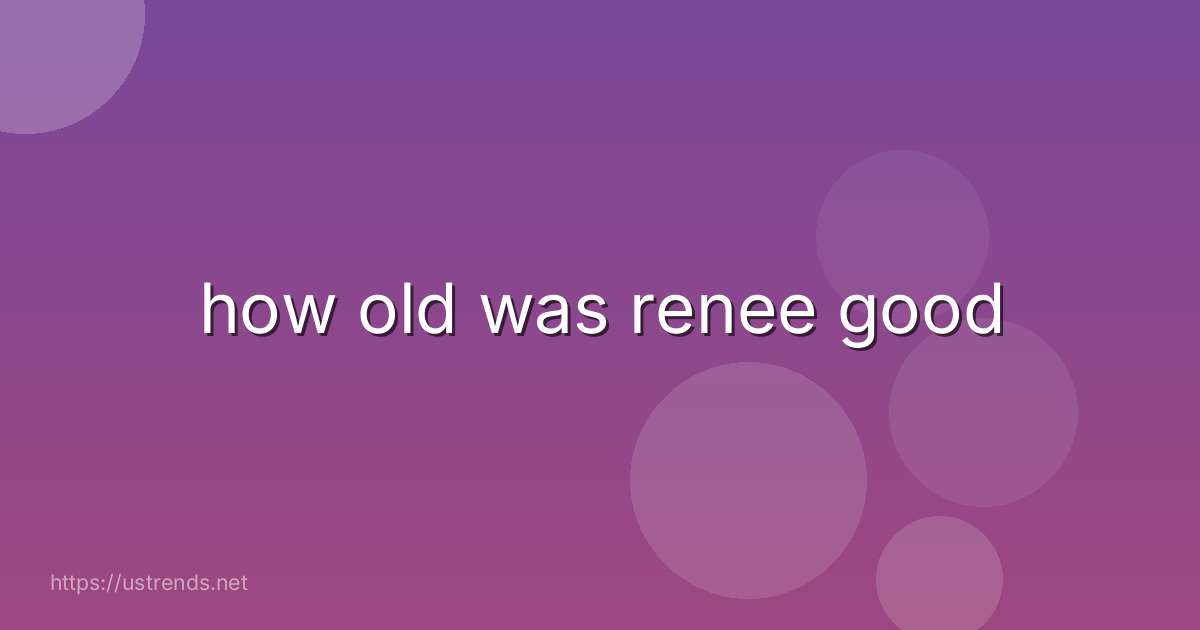 how old was renee good
