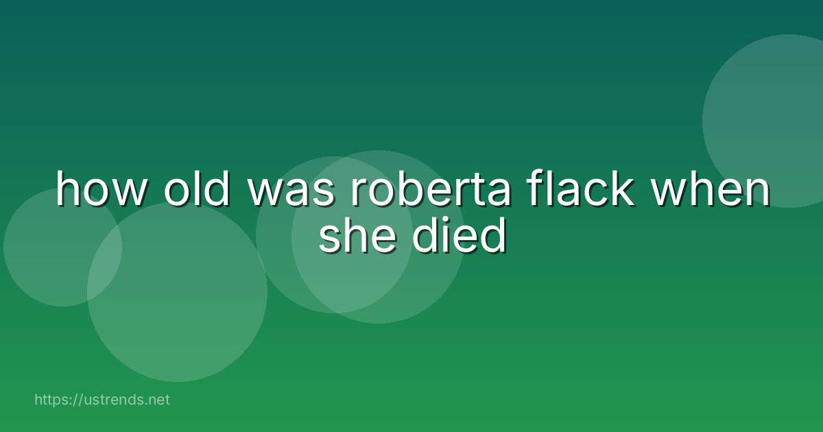 how old was roberta flack when she died