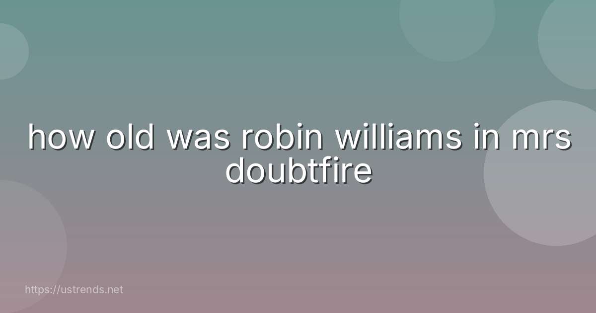 how old was robin williams in mrs doubtfire