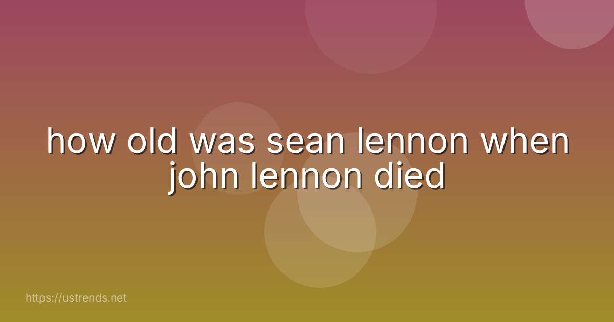 how old was sean lennon when john lennon died