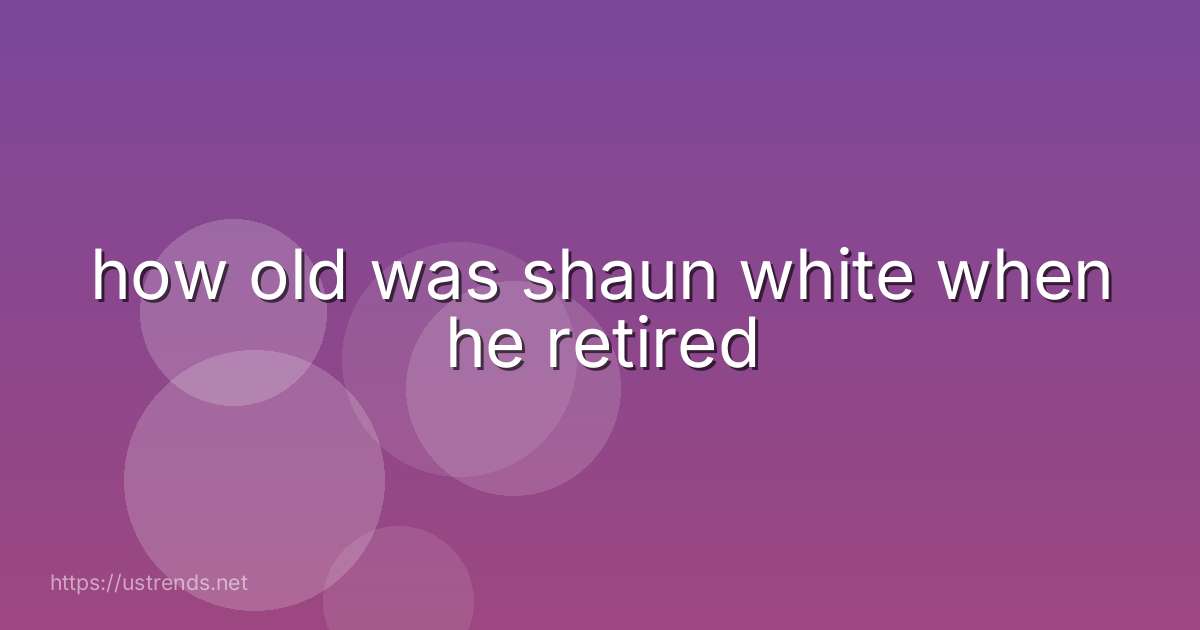 how old was shaun white when he retired