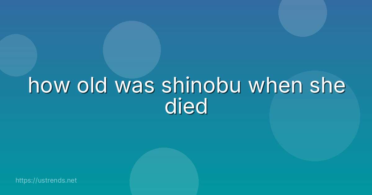 how old was shinobu when she died