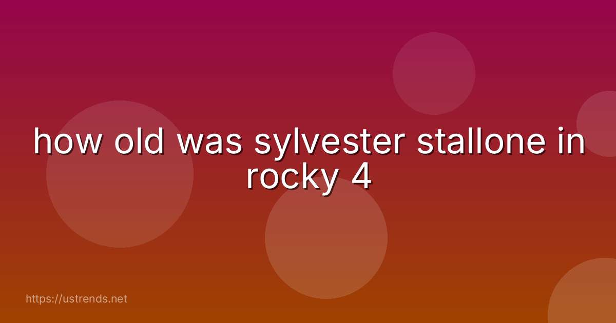 how old was sylvester stallone in rocky 4