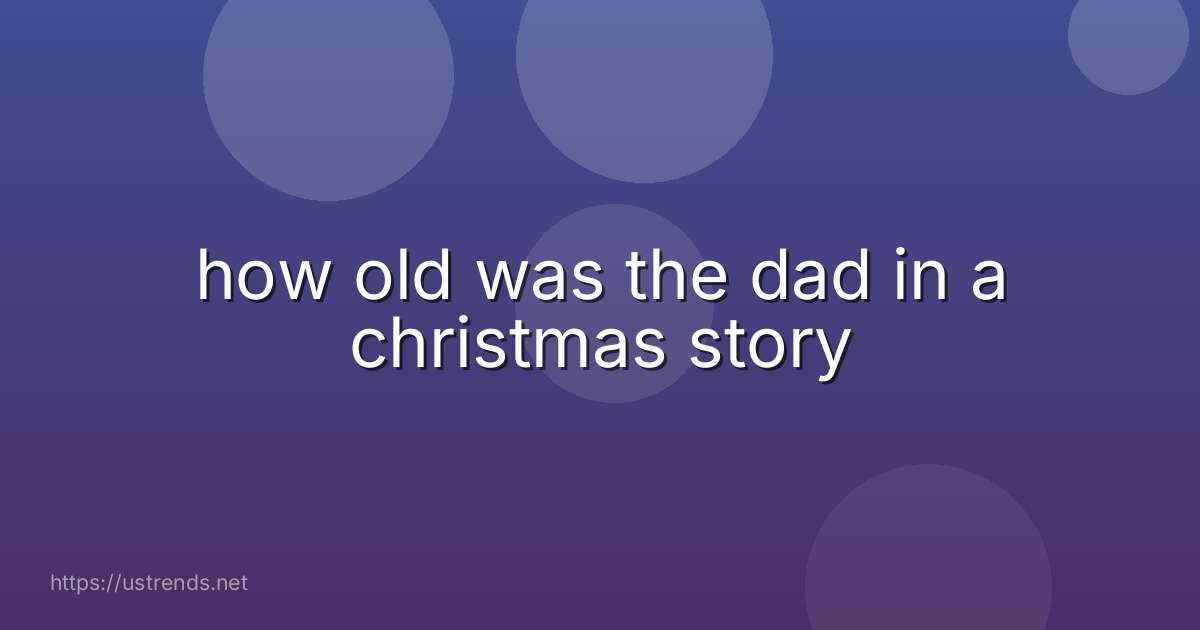 how old was the dad in a christmas story