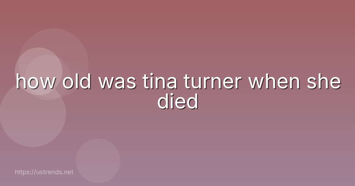 how old was tina turner when she died