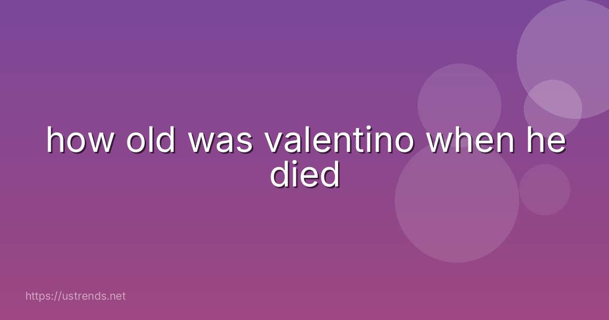 how old was valentino when he died