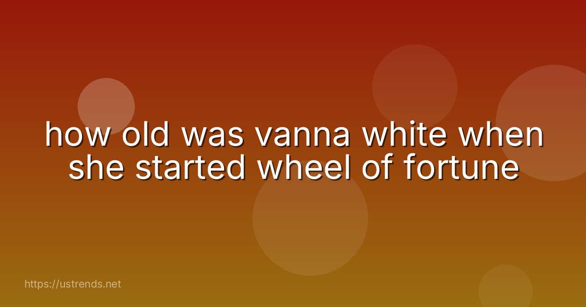 how old was vanna white when she started wheel of fortune