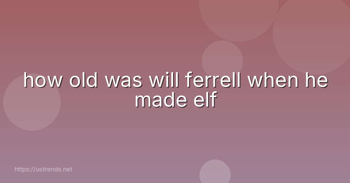 how old was will ferrell when he made elf