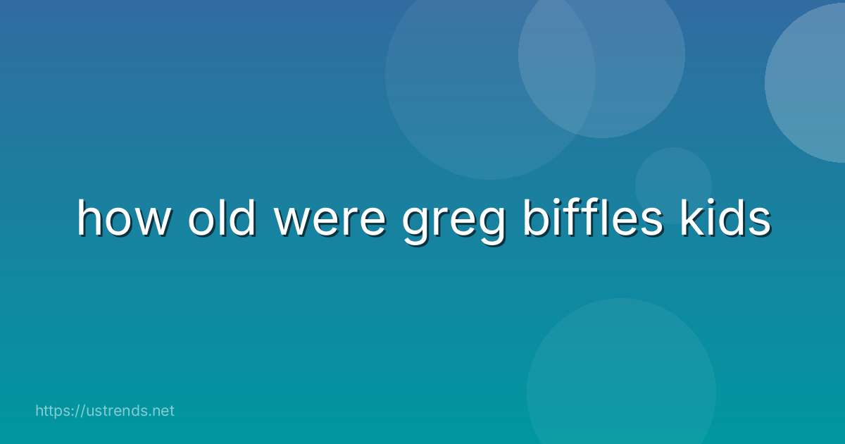how old were greg biffles kids