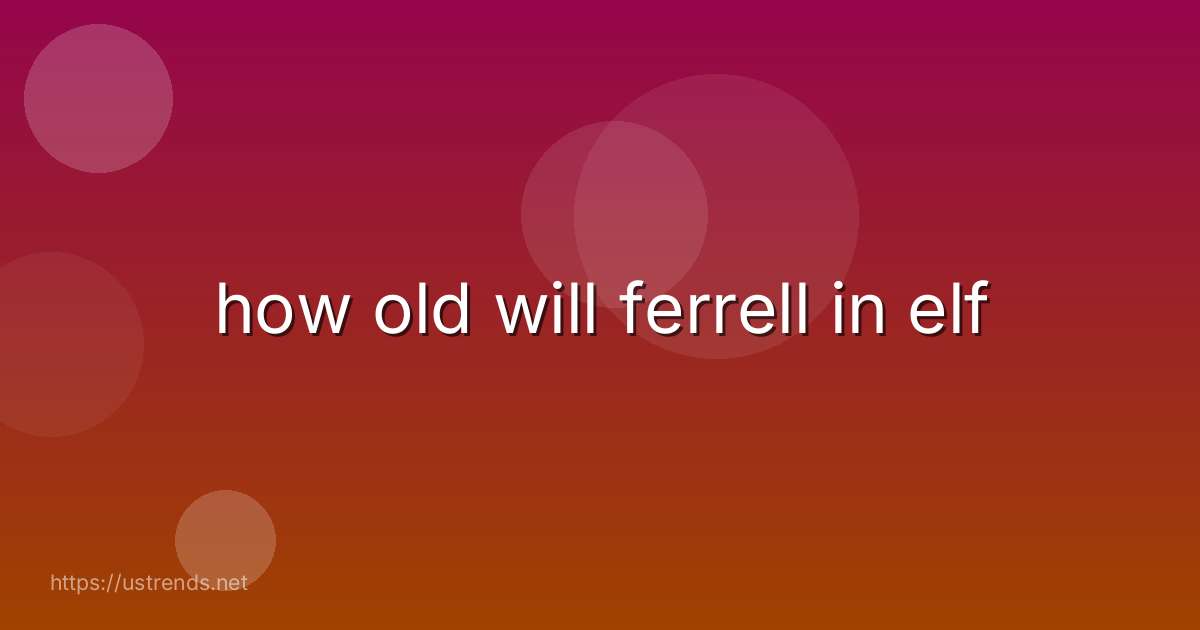how old will ferrell in elf