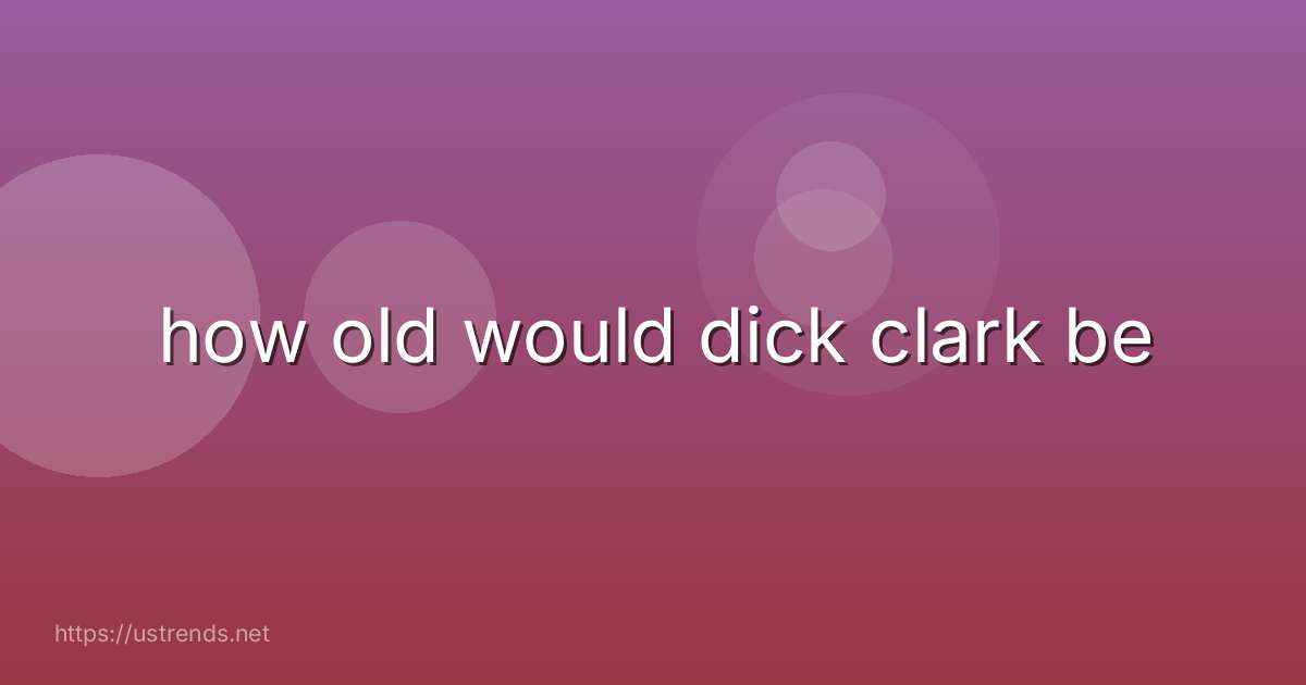 how old would dick clark be