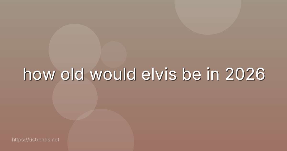 how old would elvis be in 2026