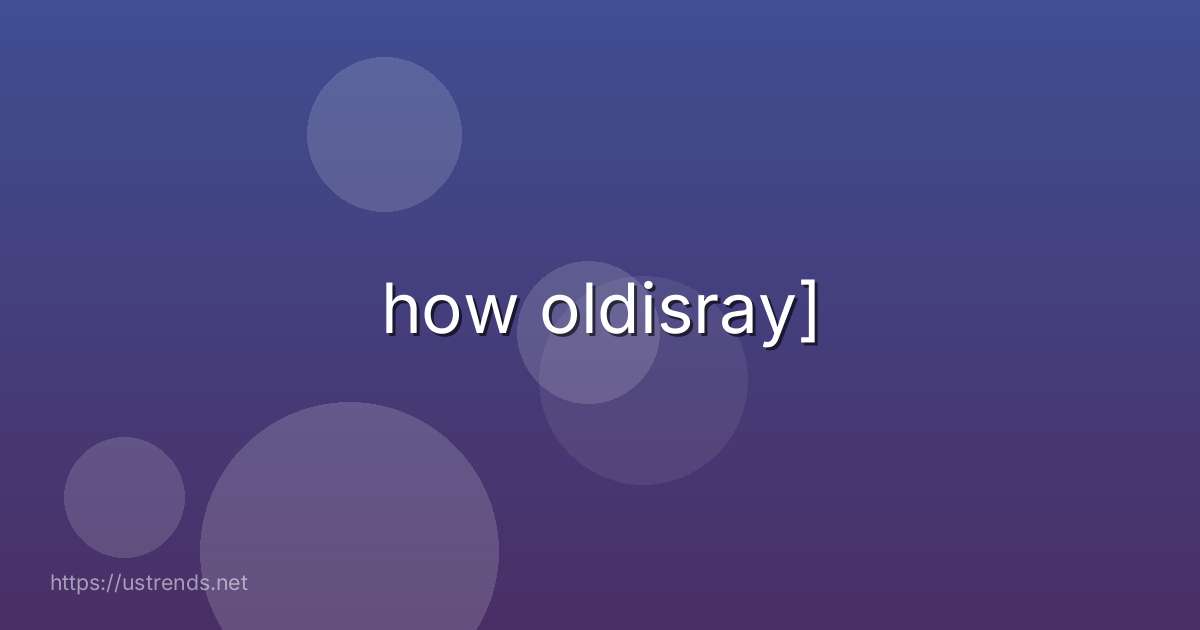 how oldisray]