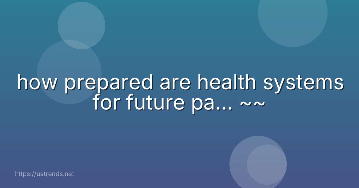 how prepared are health systems for future pa... ~~