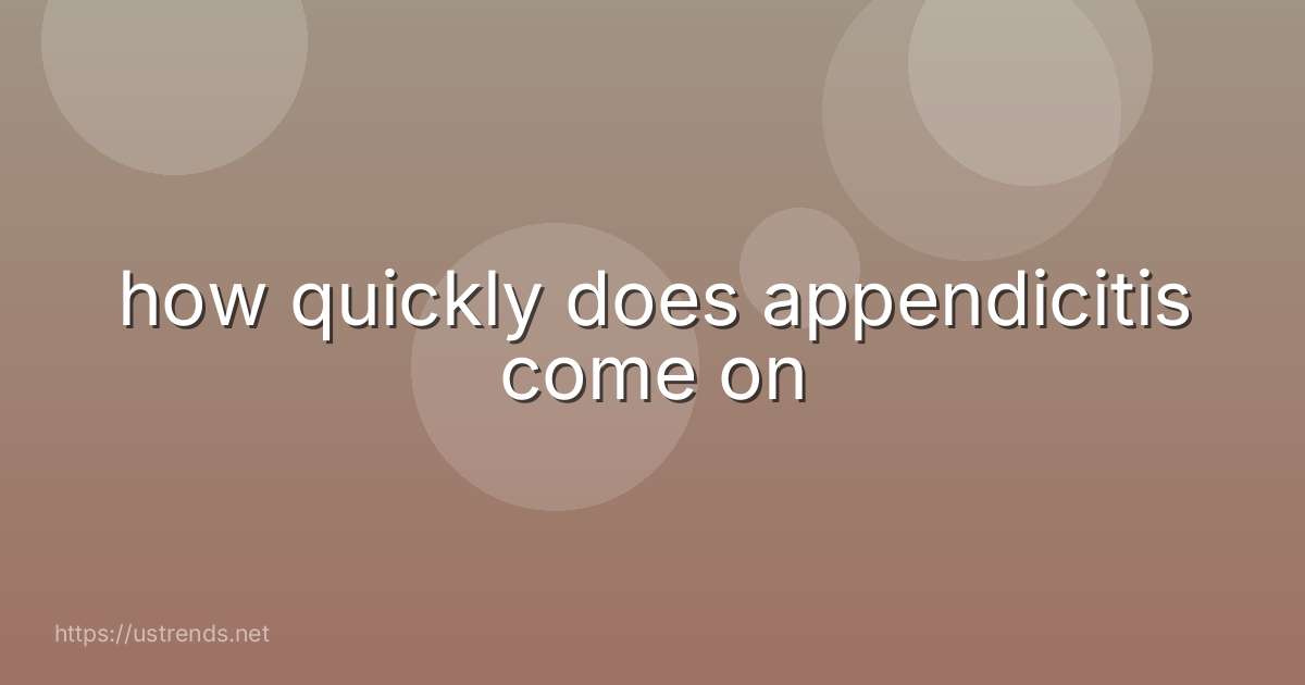 how quickly does appendicitis come on
