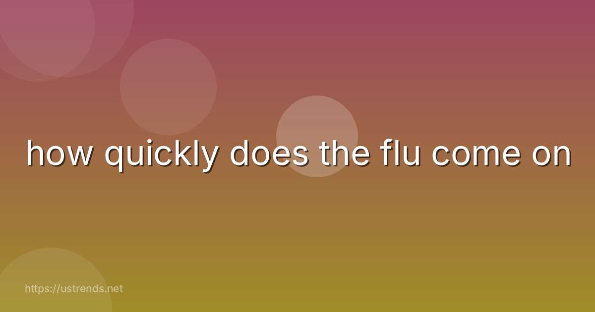 how quickly does the flu come on