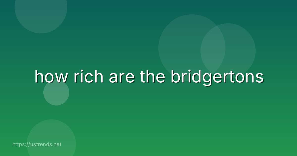 how rich are the bridgertons