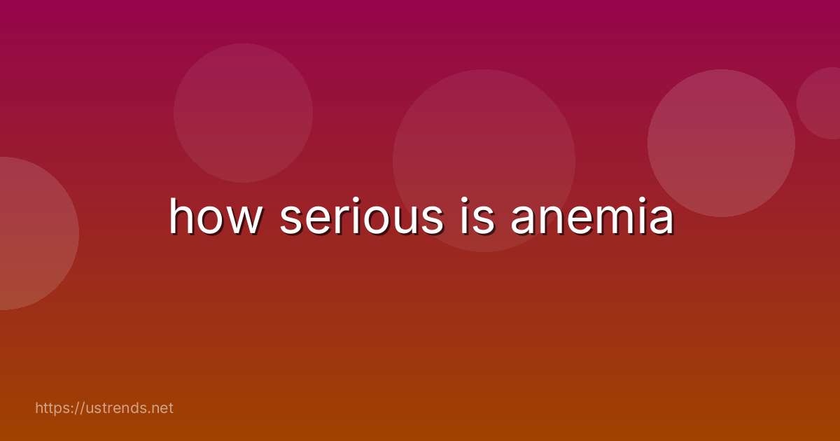 how serious is anemia