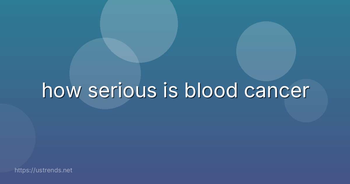 how serious is blood cancer