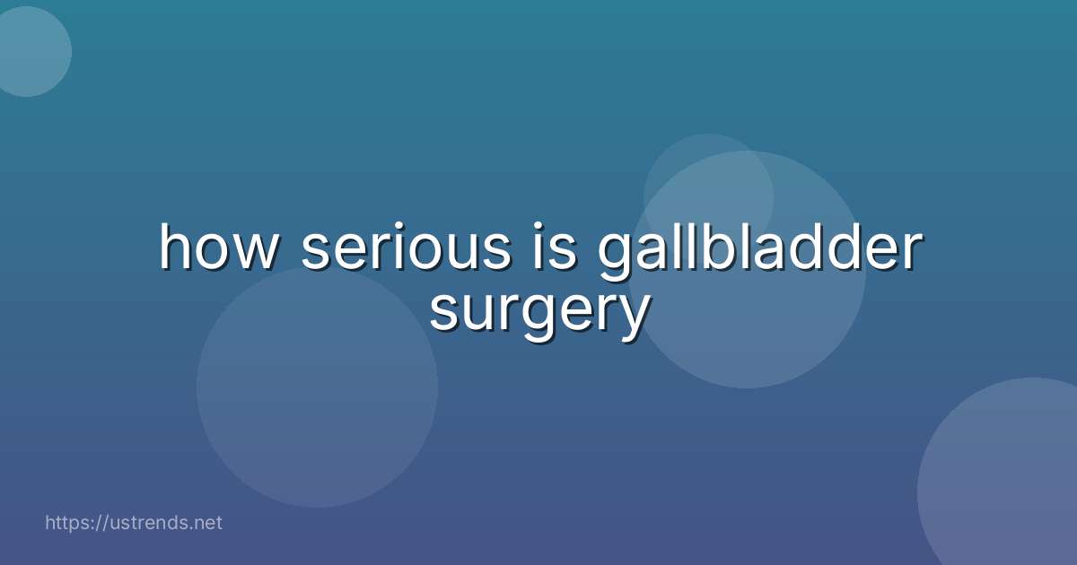 how serious is gallbladder surgery