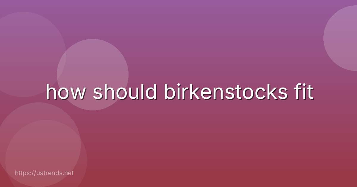 how should birkenstocks fit