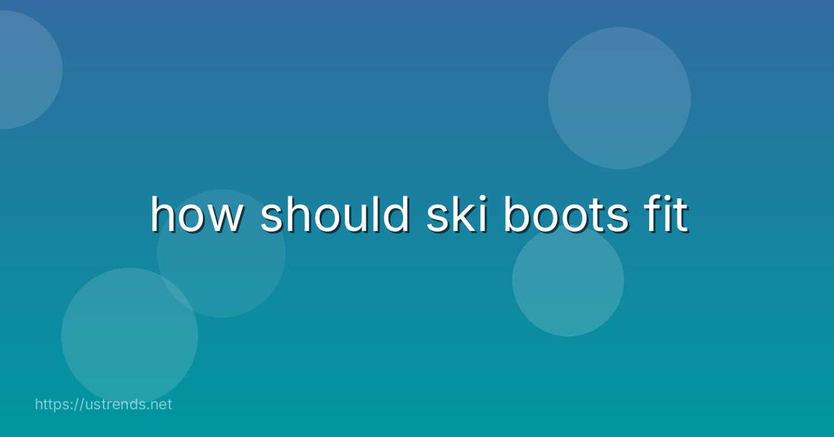 how should ski boots fit