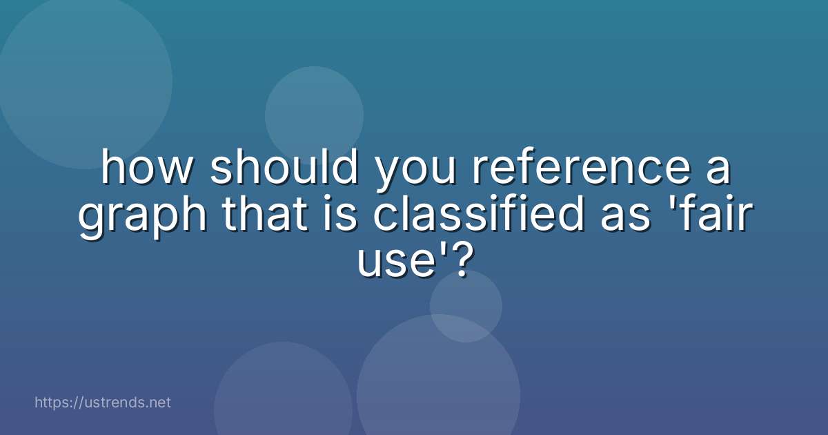 how should you reference a graph that is classified as 'fair use'?