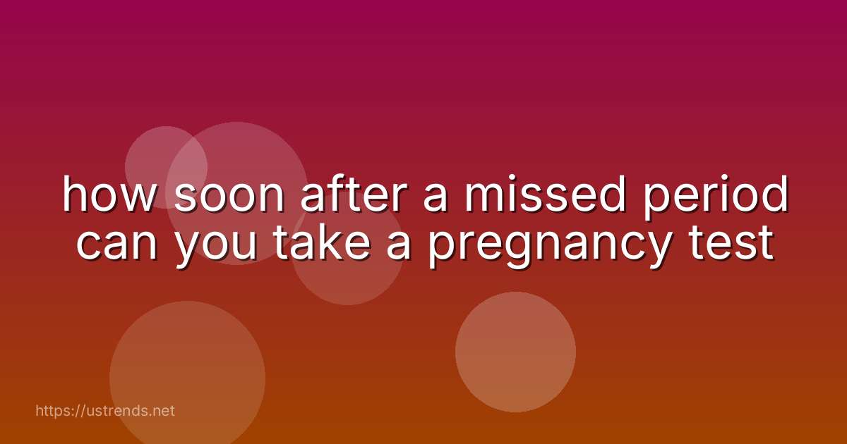 how soon after a missed period can you take a pregnancy test