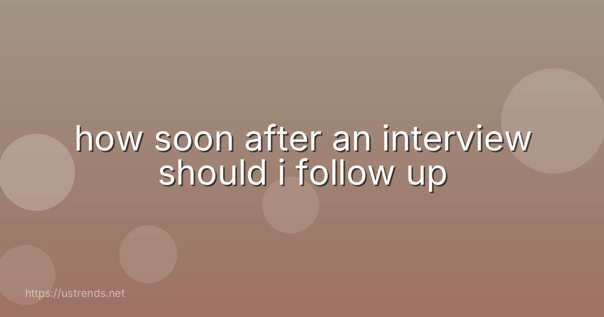 how soon after an interview should i follow up