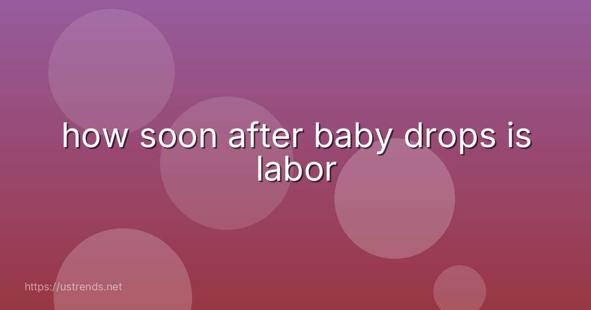 how soon after baby drops is labor
