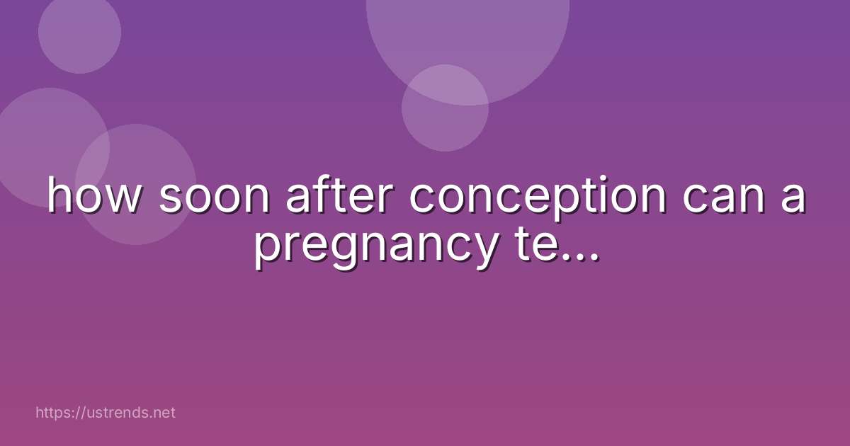 how soon after conception can a pregnancy te...