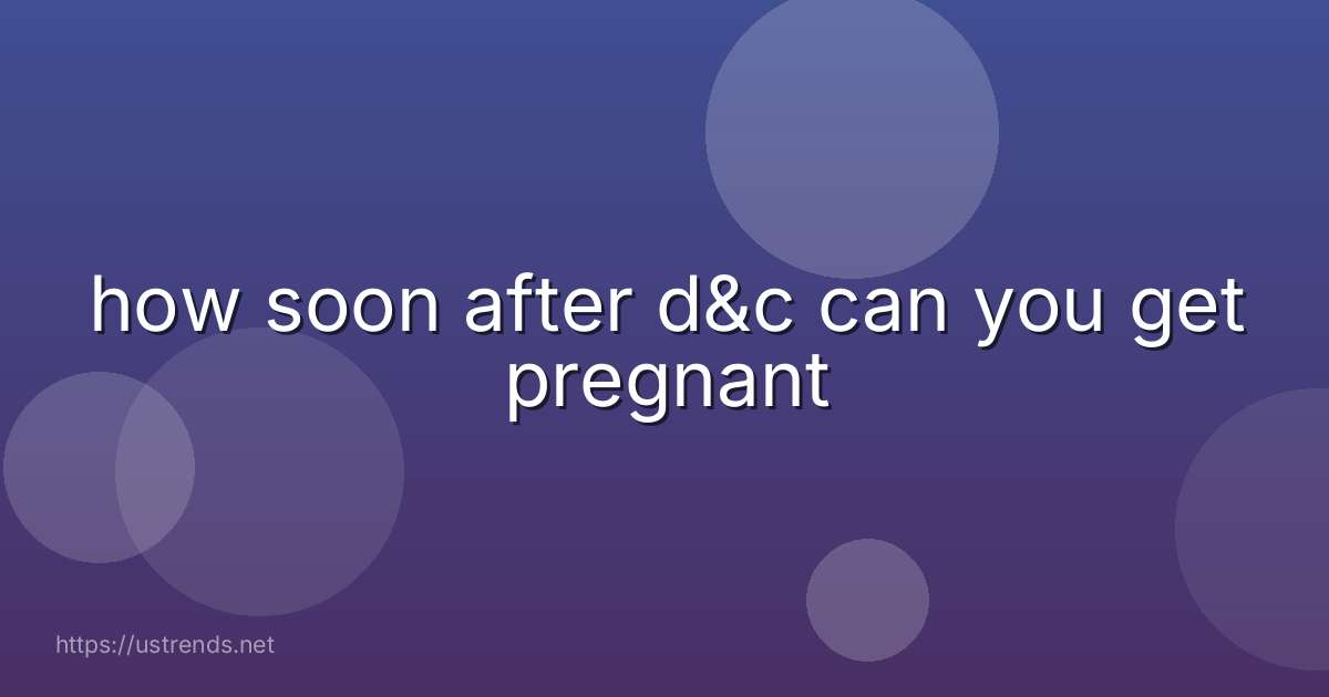 how soon after d&c can you get pregnant