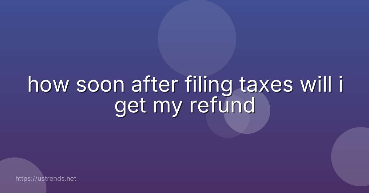 how soon after filing taxes will i get my refund