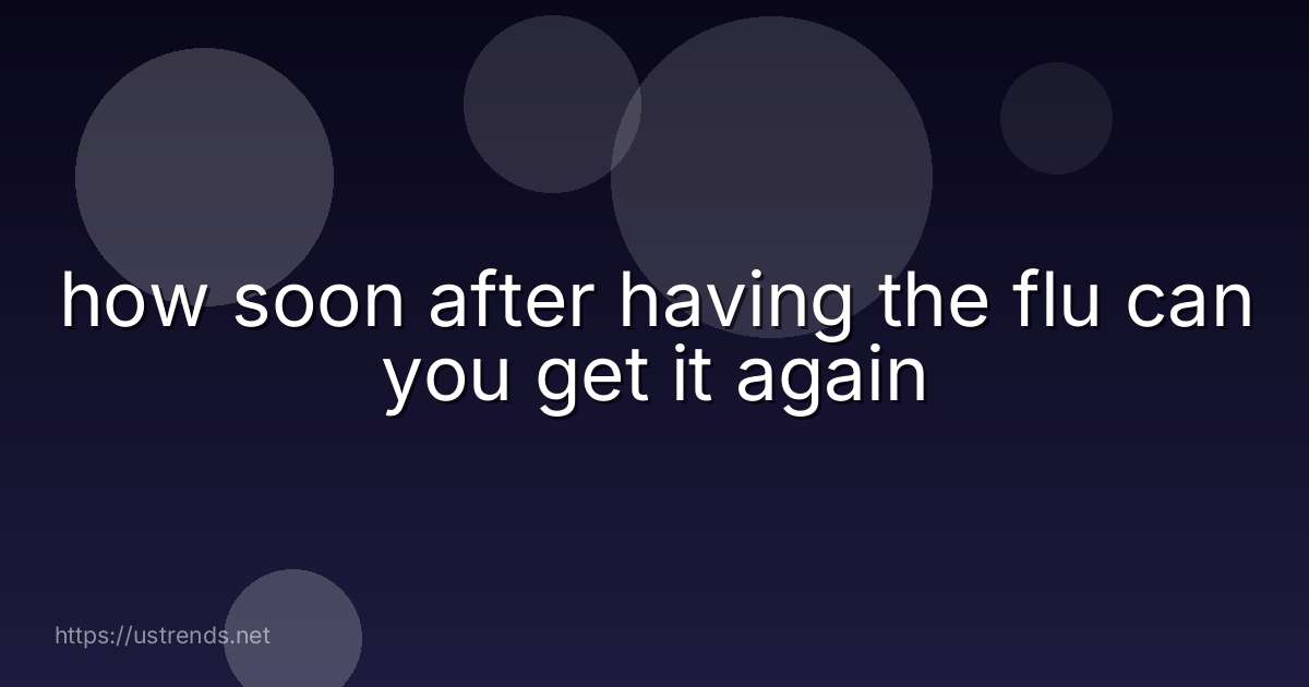 how soon after having the flu can you get it again