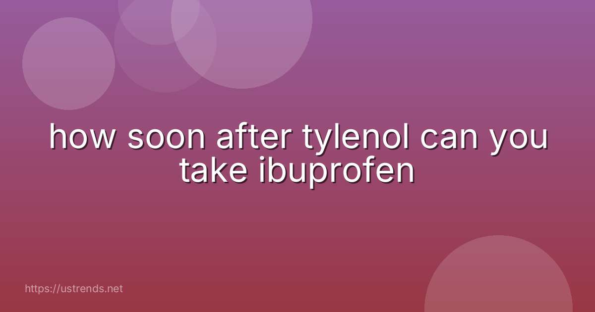how soon after tylenol can you take ibuprofen