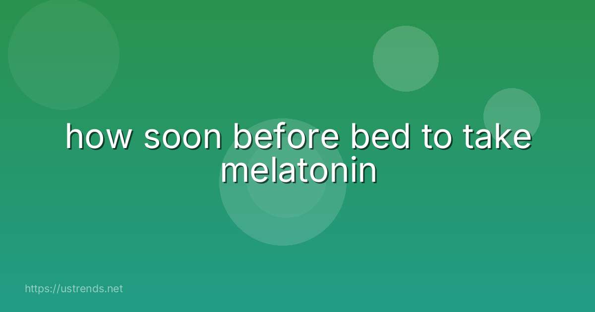 how soon before bed to take melatonin
