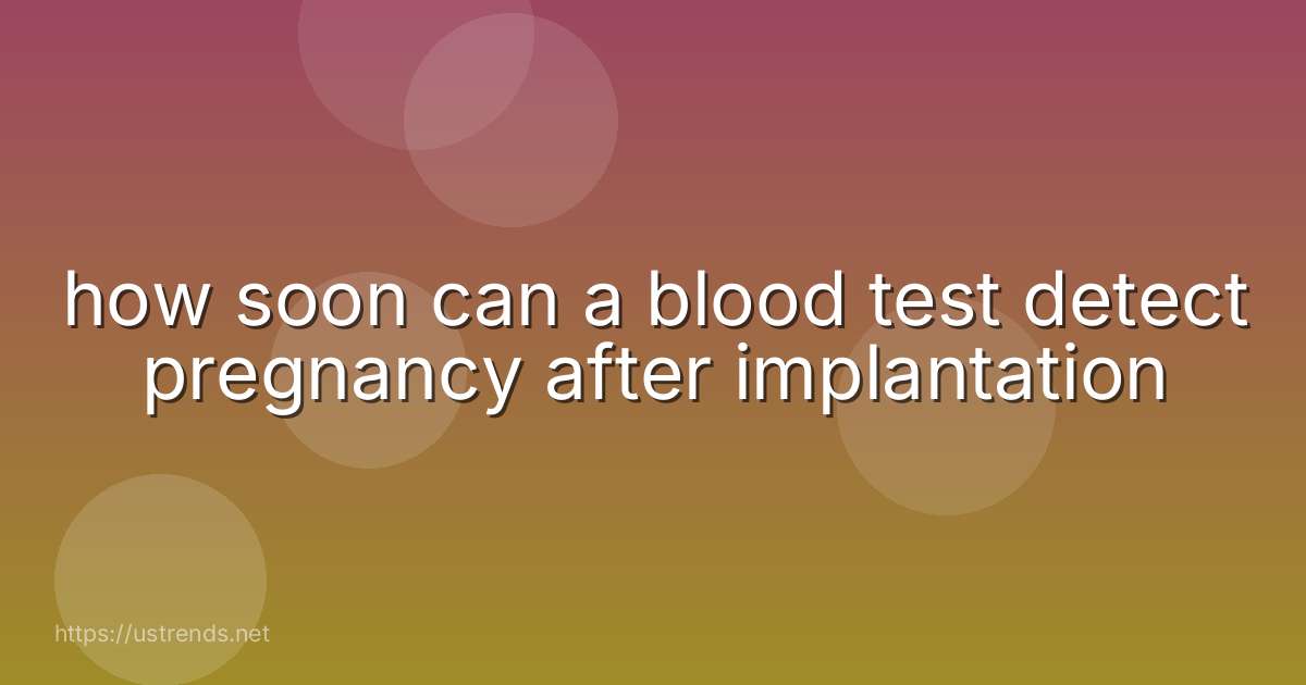 how soon can a blood test detect pregnancy after implantation