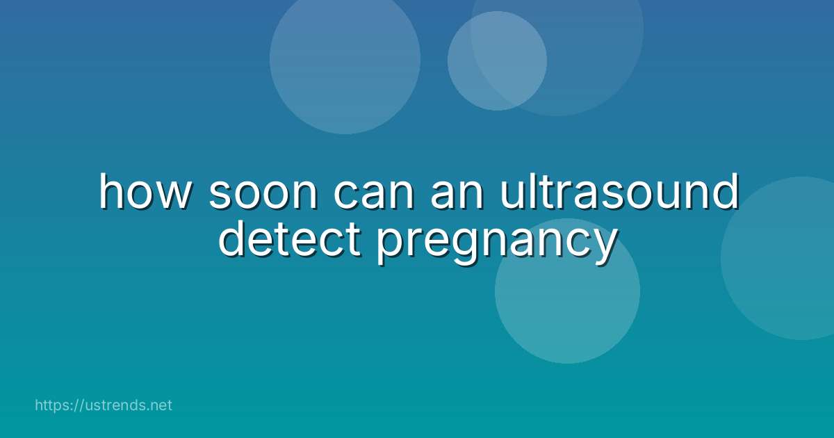 how soon can an ultrasound detect pregnancy