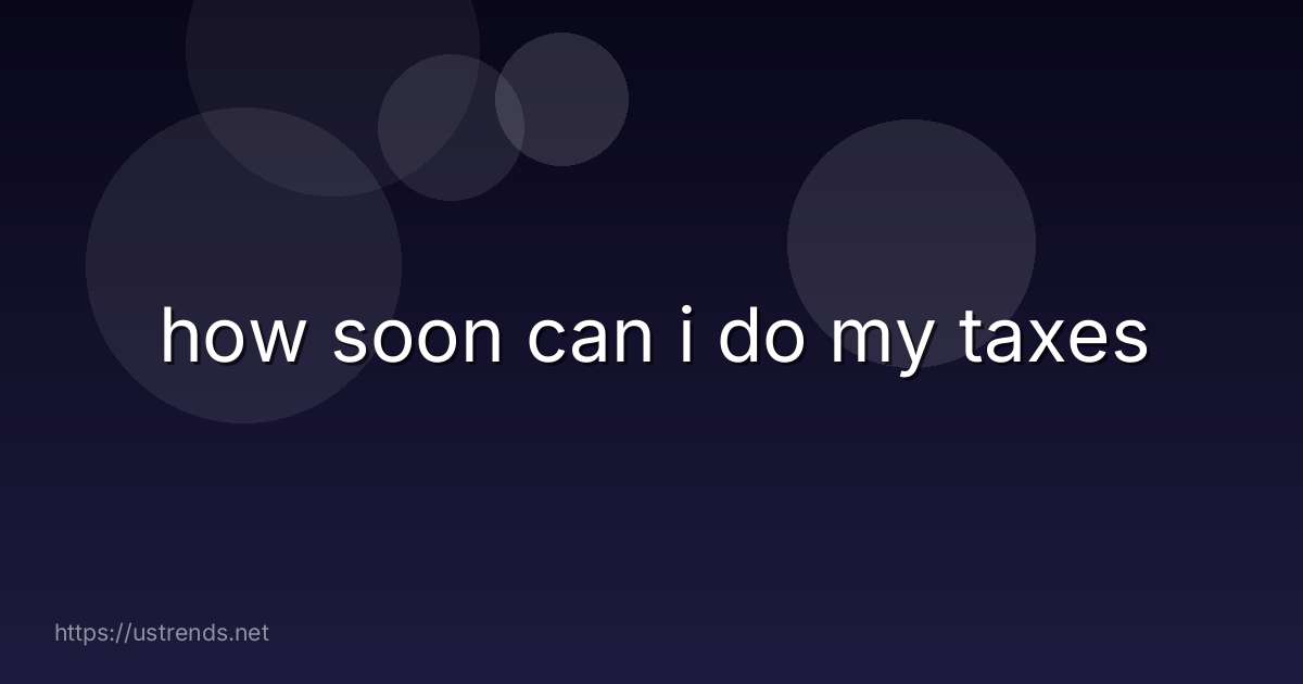 how soon can i do my taxes