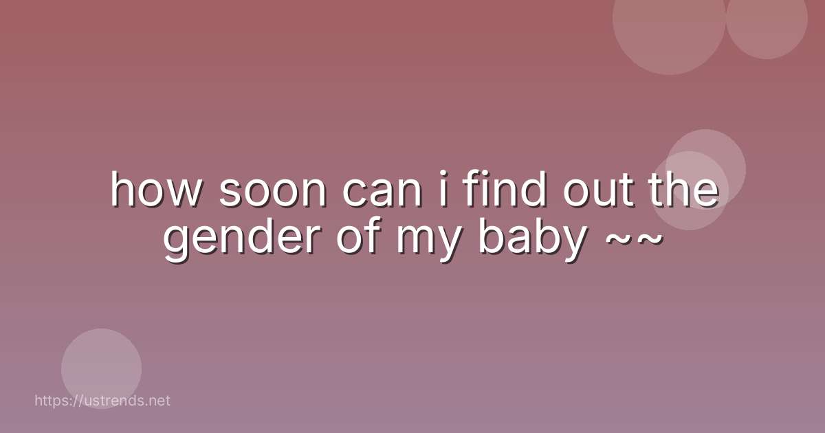 how soon can i find out the gender of my baby ~~
