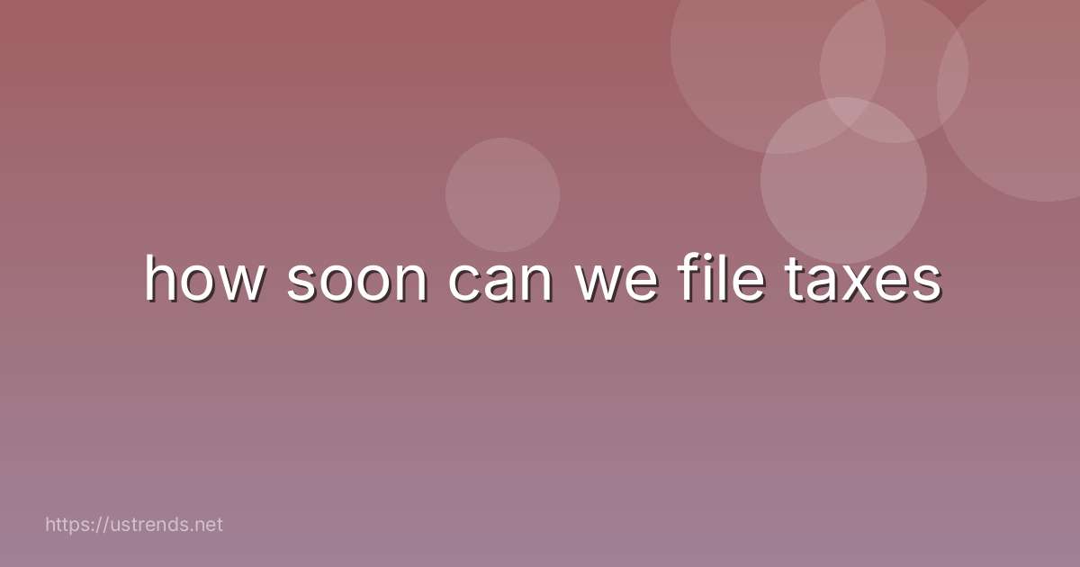 how soon can we file taxes