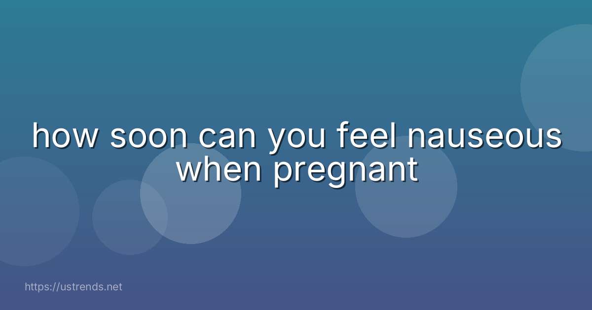 how soon can you feel nauseous when pregnant