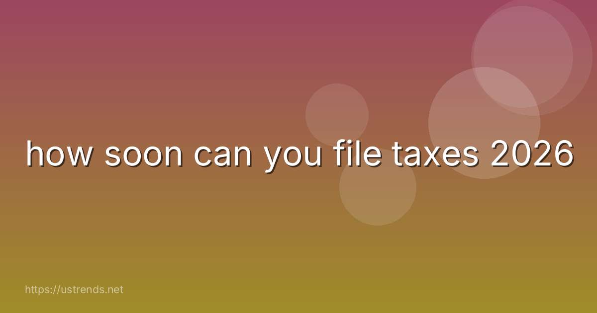 how soon can you file taxes 2026